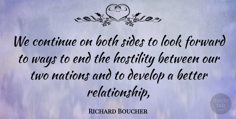 Richard Boucher Quote About Both, Continue, Develop, Forward, Hostility: We Continue On Both Sides...