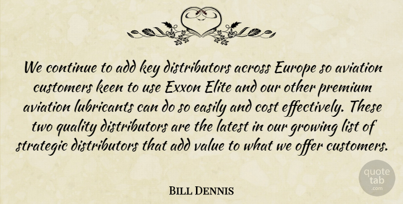 Bill Dennis Quote About Across, Add, Aviation, Continue, Cost: We Continue To Add Key...