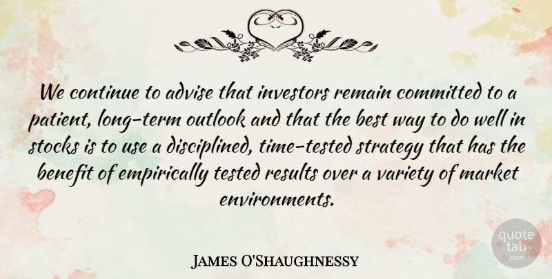 James O'Shaughnessy Quote About Advise, Benefit, Best, Committed, Continue: We Continue To Advise That...