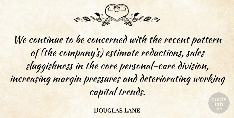 Douglas Lane Quote About Capital, Concerned, Continue, Core, Estimate: We Continue To Be Concerned...