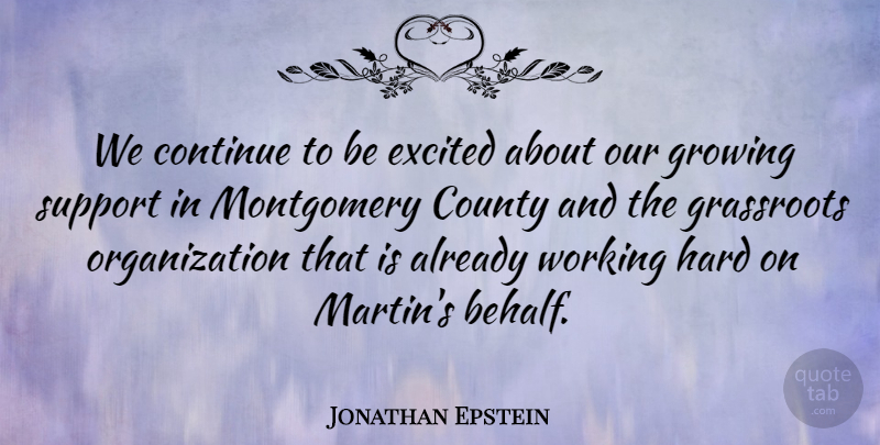 Jonathan Epstein Quote About Continue, County, Excited, Grassroots, Growing: We Continue To Be Excited...
