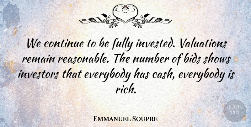Emmanuel Soupre Quote About Bids, Continue, Everybody, Fully, Investors: We Continue To Be Fully...
