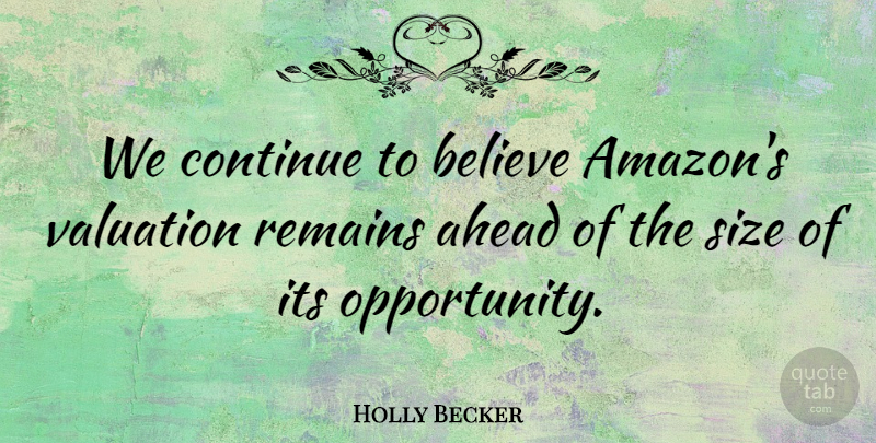 Holly Becker Quote About Ahead, Believe, Continue, Remains, Size: We Continue To Believe Amazons...
