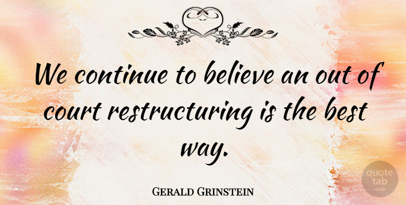 Gerald Grinstein Quote About Believe, Best, Continue, Court: We Continue To Believe An...