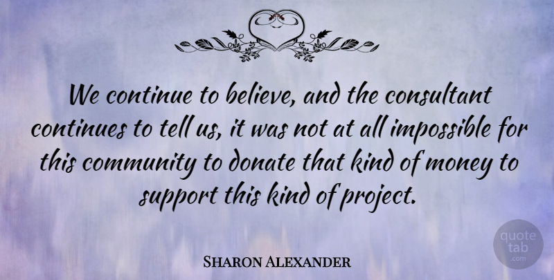 Sharon Alexander Quote About Community, Consultant, Continue, Continues, Donate: We Continue To Believe And...