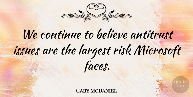 Gary McDaniel Quote About Believe, Continue, Issues, Largest, Microsoft: We Continue To Believe Antitrust...