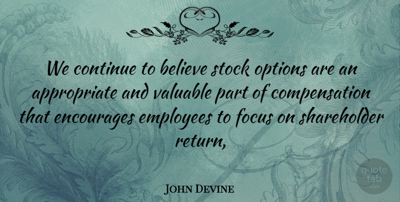 John Devine Quote About Believe, Continue, Employees, Encourages, Focus: We Continue To Believe Stock...