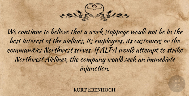 Kurt Ebenhoch Quote About Attempt, Believe, Best, Company, Continue: We Continue To Believe That...