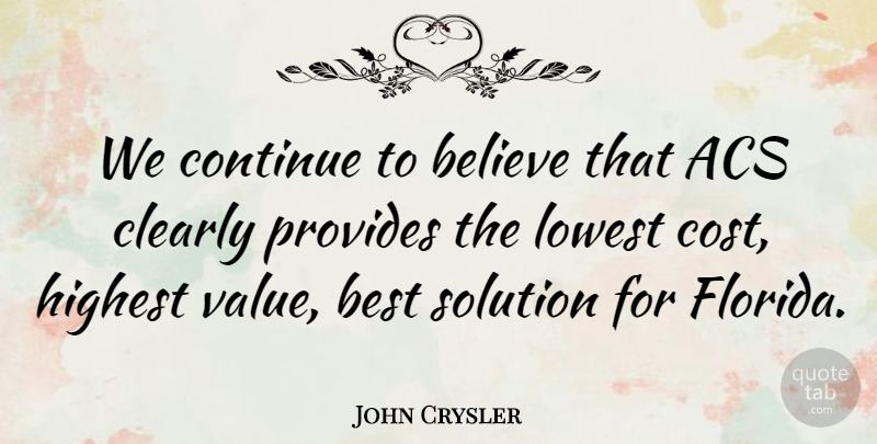 John Crysler Quote About Believe, Best, Clearly, Continue, Highest: We Continue To Believe That...