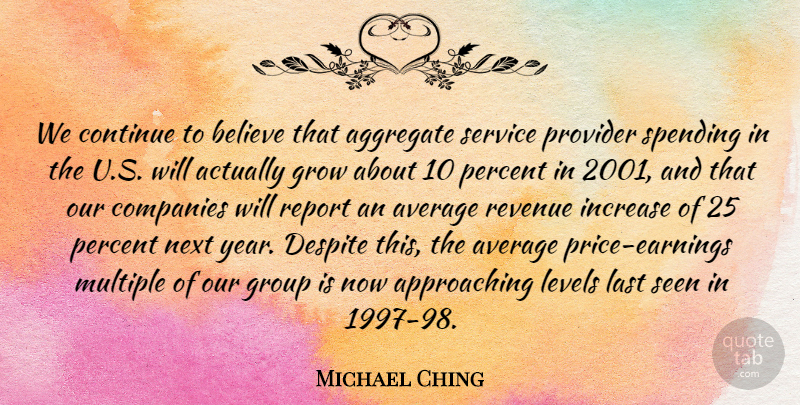 Michael Ching Quote About Aggregate, Average, Believe, Companies, Continue: We Continue To Believe That...