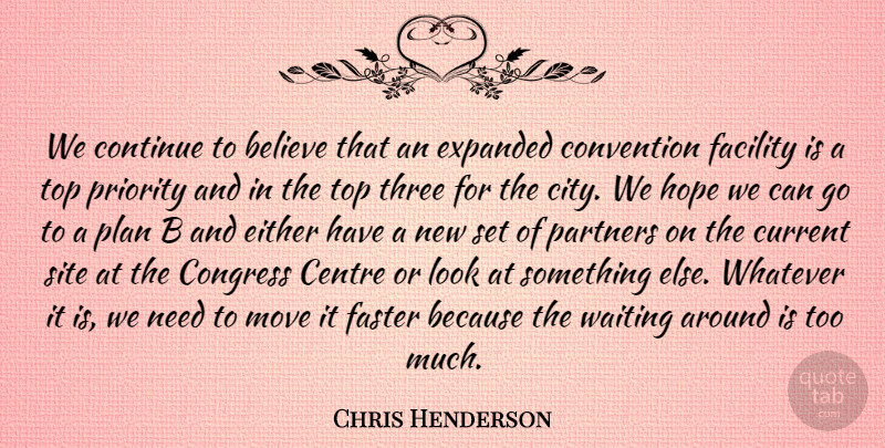 Chris Henderson Quote About Believe, Centre, Congress, Continue, Convention: We Continue To Believe That...