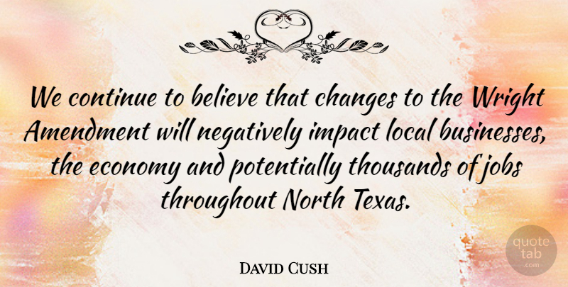 David Cush Quote About Amendment, Believe, Changes, Continue, Economy: We Continue To Believe That...