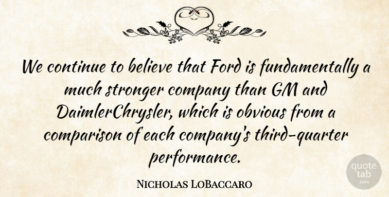Nicholas LoBaccaro Quote About Believe, Company, Comparison, Continue, Ford: We Continue To Believe That...