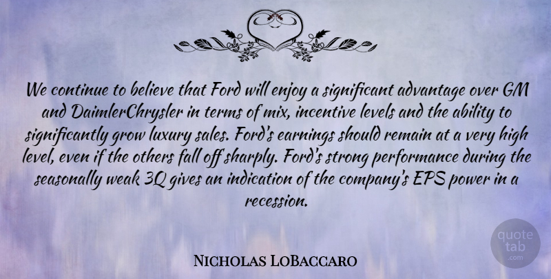 Nicholas LoBaccaro Quote About Ability, Advantage, Believe, Continue, Earnings: We Continue To Believe That...
