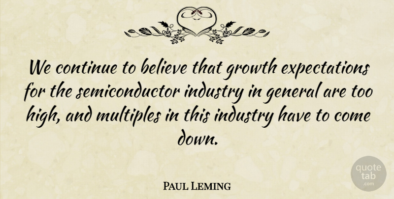 Paul Leming Quote About Believe, Continue, General, Growth, Industry: We Continue To Believe That...
