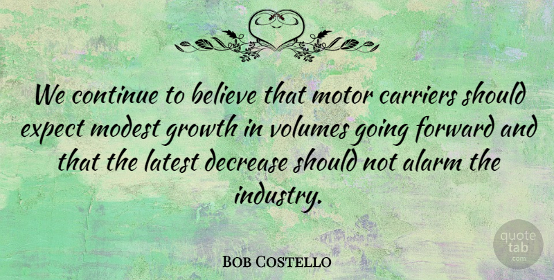 Bob Costello Quote About Alarm, Believe, Carriers, Continue, Decrease: We Continue To Believe That...
