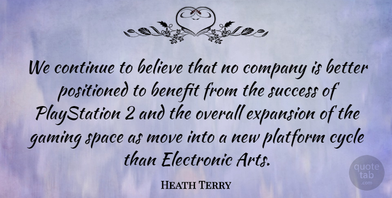 Heath Terry Quote About Believe, Benefit, Company, Continue, Cycle: We Continue To Believe That...