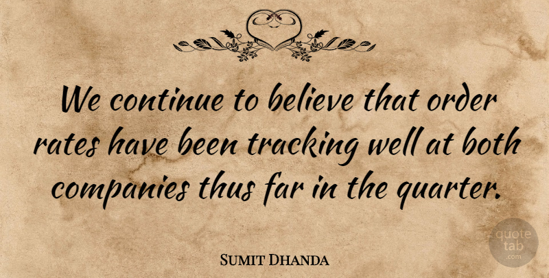 Sumit Dhanda Quote About Believe, Both, Companies, Continue, Far: We Continue To Believe That...