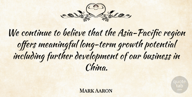 Mark Aaron Quote About Believe, Business, Continue, Further, Growth: We Continue To Believe That...