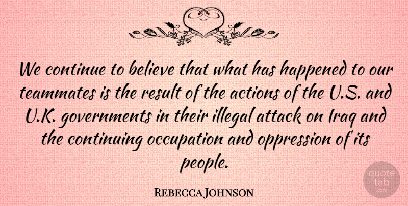 Rebecca Johnson Quote About Actions, Attack, Believe, Continue, Continuing: We Continue To Believe That...