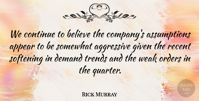 Rick Murray Quote About Aggressive, Appear, Believe, Continue, Demand: We Continue To Believe The...