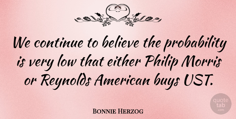 Bonnie Herzog Quote About Believe, Buys, Continue, Either, Low: We Continue To Believe The...