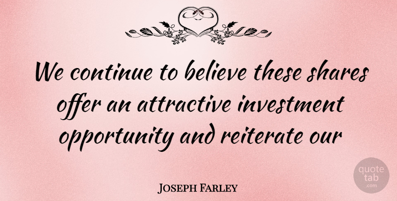 Joseph Farley Quote About Attractive, Believe, Continue, Investment, Offer: We Continue To Believe These...