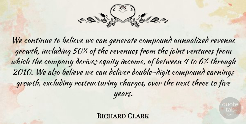 Richard Clark Quote About Believe, Company, Compound, Continue, Deliver: We Continue To Believe We...