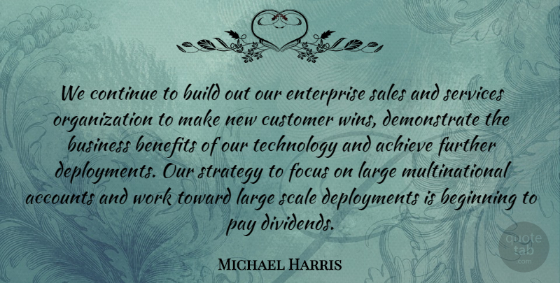 Michael Harris Quote About Accounts, Achieve, Beginning, Benefits, Build: We Continue To Build Out...