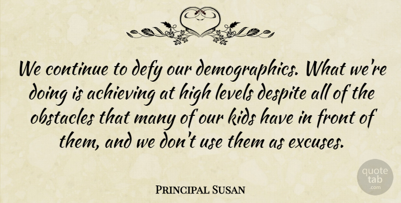 Principal Susan Quote About Achieving, Continue, Defy, Despite, Front: We Continue To Defy Our...