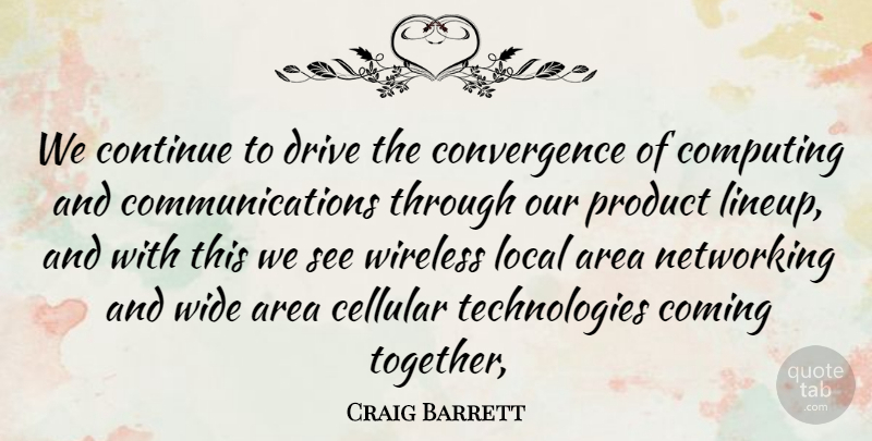 Craig Barrett Quote About Area, Coming, Computing, Continue, Drive: We Continue To Drive The...
