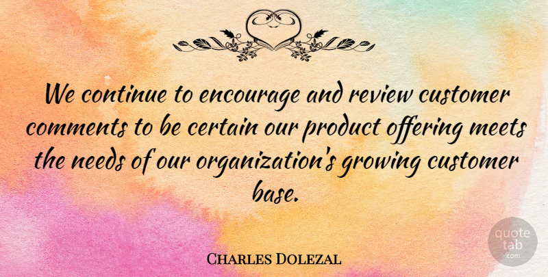 Charles Dolezal Quote About Certain, Comments, Continue, Customer, Encourage: We Continue To Encourage And...