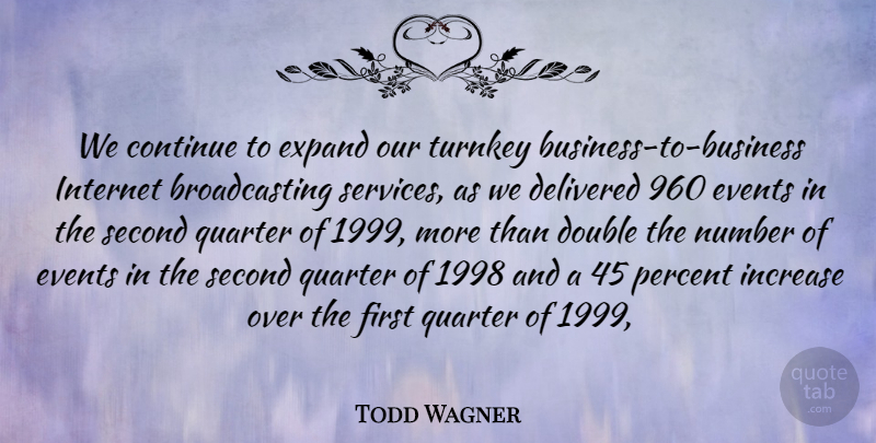 Todd Wagner Quote About Continue, Delivered, Double, Events, Expand: We Continue To Expand Our...