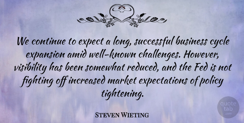 Steven Wieting Quote About Business, Continue, Cycle, Expansion, Expect: We Continue To Expect A...