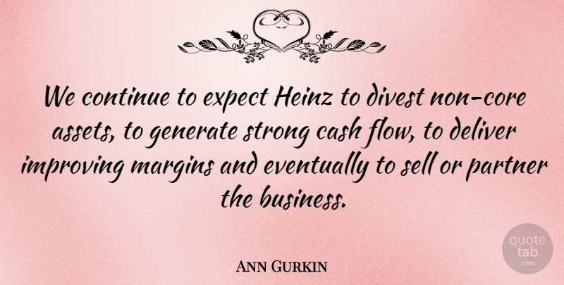 Ann Gurkin Quote About Cash, Continue, Deliver, Eventually, Expect: We Continue To Expect Heinz...