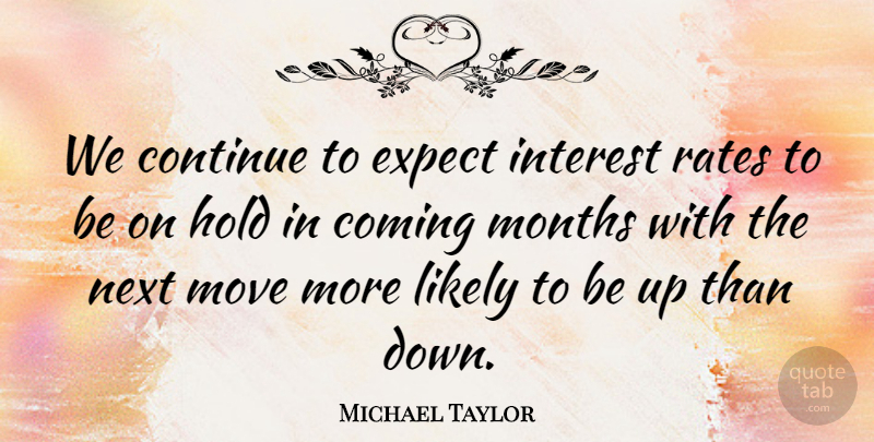 Michael Taylor Quote About Coming, Continue, Expect, Hold, Interest: We Continue To Expect Interest...