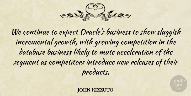John Rizzuto Quote About Business, Competition, Continue, Database, Expect: We Continue To Expect Oracles...