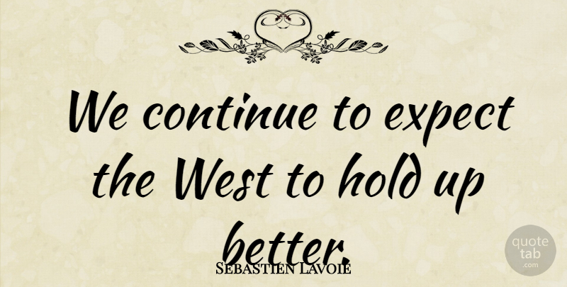 Sebastien Lavoie Quote About Continue, Expect, Hold, West: We Continue To Expect The...