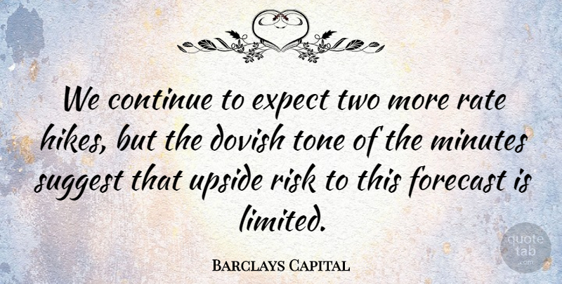 Barclays Capital Quote About Continue, Expect, Forecast, Minutes, Rate: We Continue To Expect Two...