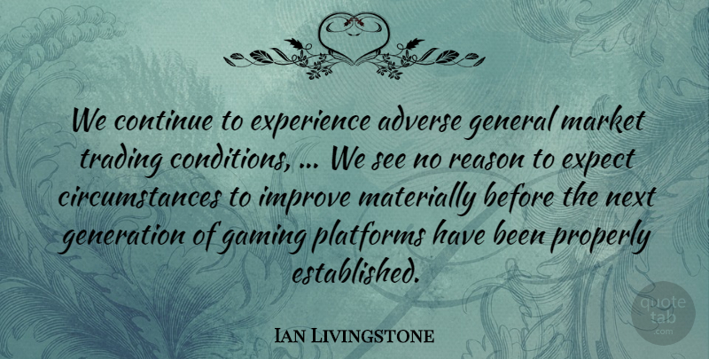 Ian Livingstone Quote About Adverse, Circumstance, Continue, Expect, Experience: We Continue To Experience Adverse...