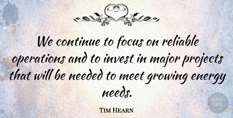 Tim Hearn Quote About Continue, Energy, Focus, Growing, Invest: We Continue To Focus On...