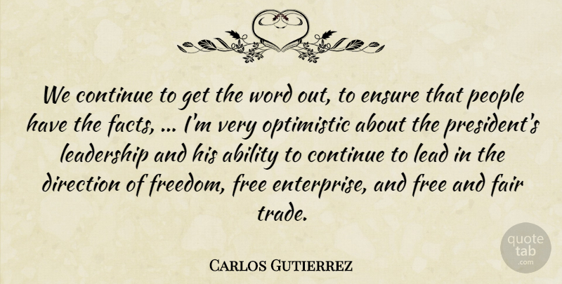 Carlos Gutierrez Quote About Ability, Continue, Direction, Ensure, Fair: We Continue To Get The...