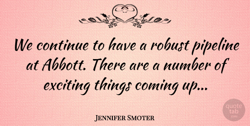 Jennifer Smoter Quote About Coming, Continue, Exciting, Number, Pipeline: We Continue To Have A...