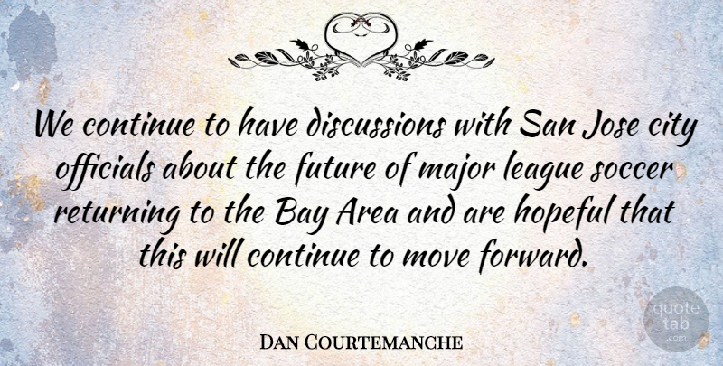 Dan Courtemanche Quote About Area, Bay, City, Continue, Future: We Continue To Have Discussions...