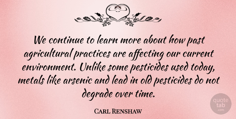 Carl Renshaw Quote About Affecting, Continue, Current, Degrade, Lead: We Continue To Learn More...