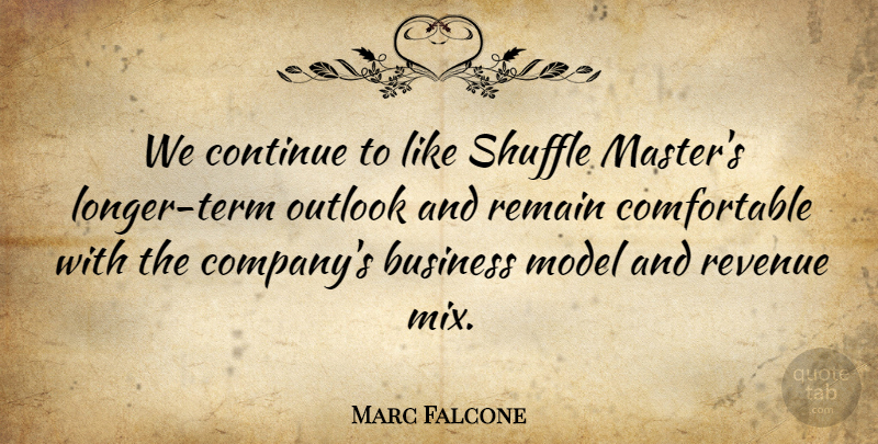 Marc Falcone Quote About Business, Continue, Model, Outlook, Remain: We Continue To Like Shuffle...