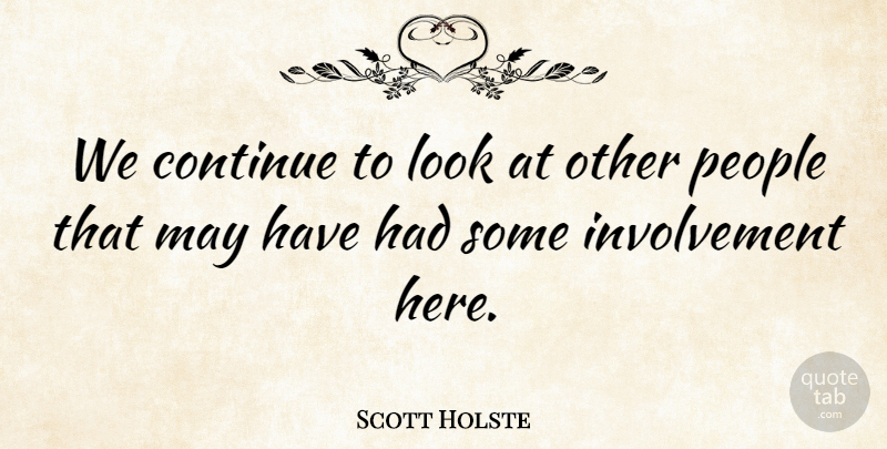 Scott Holste Quote About Continue, People: We Continue To Look At...