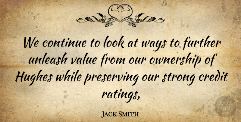 Jack Smith Quote About Continue, Credit, Further, Hughes, Ownership: We Continue To Look At...