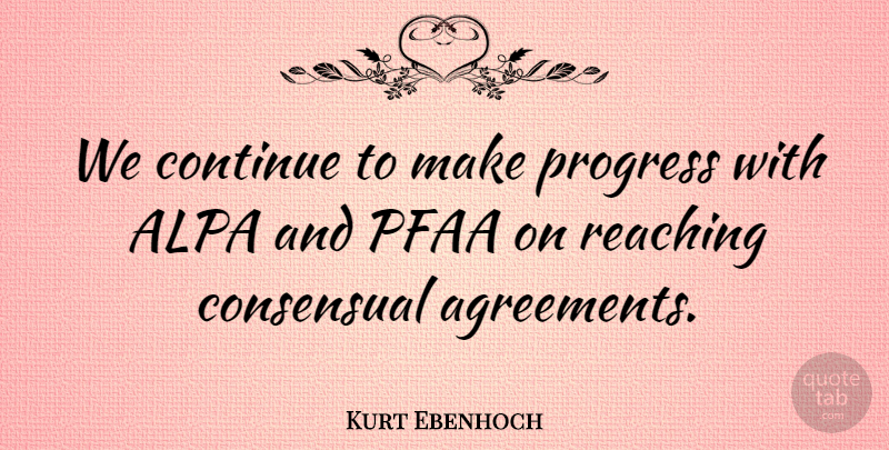 Kurt Ebenhoch Quote About Continue, Progress, Reaching: We Continue To Make Progress...