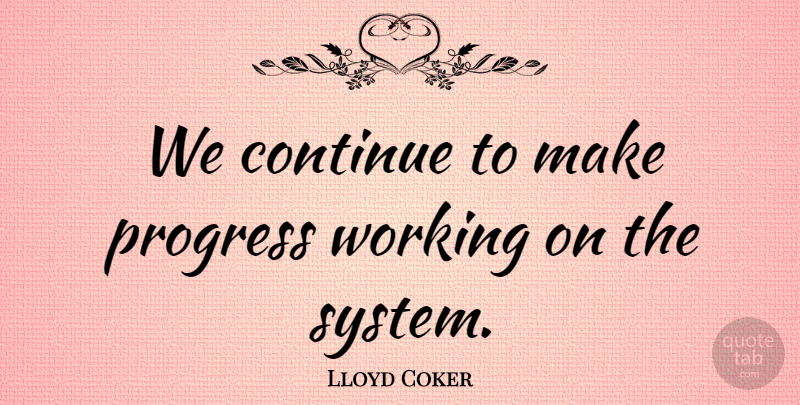 Lloyd Coker Quote About Continue, Progress: We Continue To Make Progress...